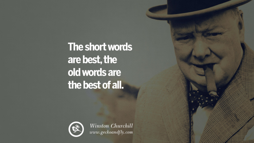The short words are best, the old words are the best of all. Quote by Winston Churchill