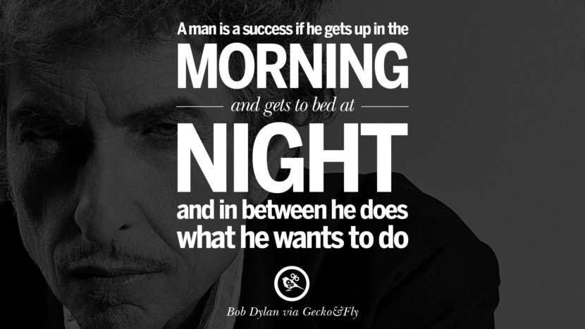  Un uomo è un successo se si alza la mattina e va a letto la sera e nel mezzo fa quello che vuole fare. miglior tumblr quotes instagram pinterest Bob Dylan Quotes on Freedom, Love via His Lyrics and Songs