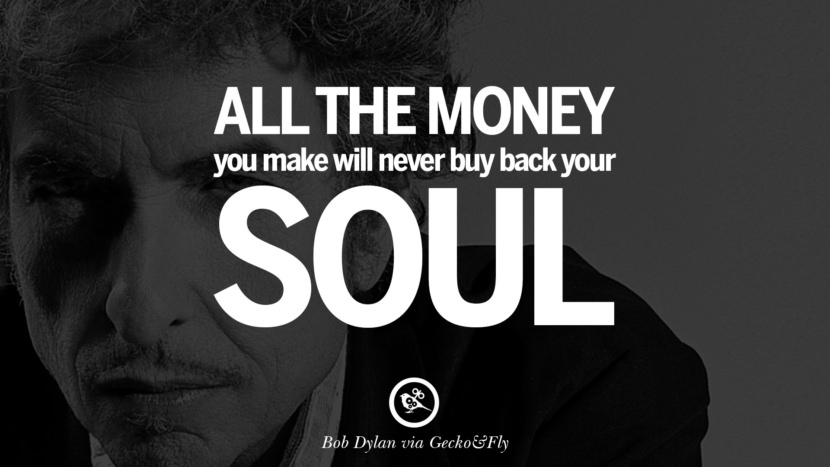  Alle pengene du gjør vil aldri kjøpe tilbake din sjel. Beste tumblr sitater instagram pinterest Bob Dylan Sitater På Frihet, Kjærlighet via Hans Tekster og Sanger
