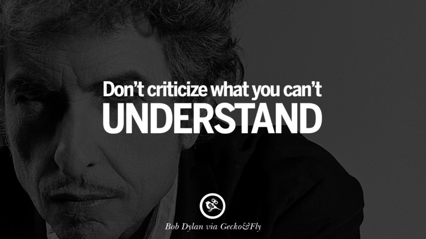  Non criticare ciò che non puoi capire. miglior tumblr citazioni instagram pinterest Bob Dylan Citazioni sulla libertà, l'amore attraverso i suoi testi e canzoni