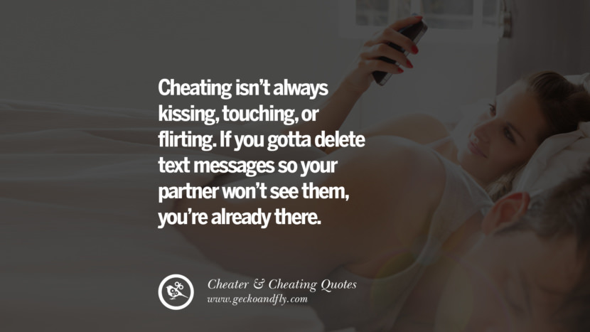 Cheating isn't always kissing, touching, or flirting. If you gotta delete text messages so your partner won't see them, you're already there.