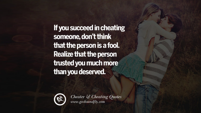 If you succeed in cheating someone, don't think that the person is a fool. Realize that the person trusted you much more than you deserved. best tumblr quotes instagram pinterest Inspiring cheating men cheater boyfriend liar husband