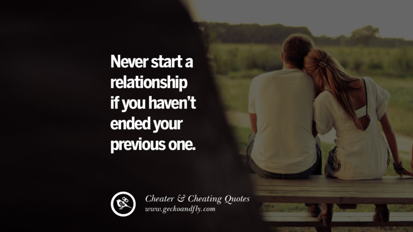 Never start a relationship if you haven't ended your previous one.