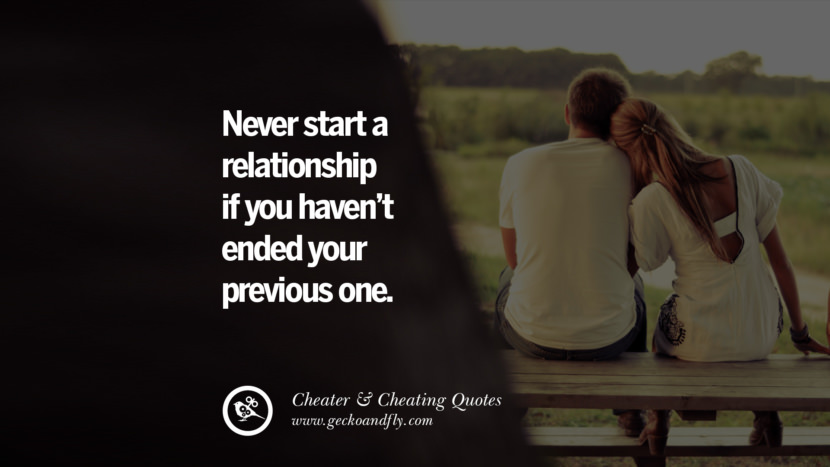 Never start a relationship if you haven't ended your previous one. best tumblr quotes instagram pinterest Inspiring cheating men cheater boyfriend liar husband