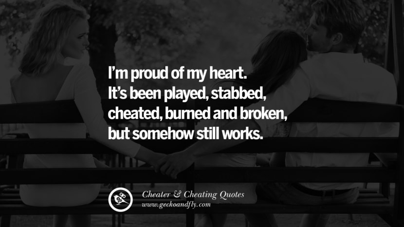 I'm proud of my heart. It's been played, burned and broken, but somehow still works.