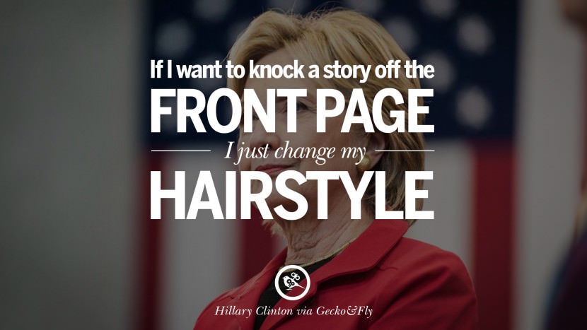 If I want to knock a story off the front page, I just change my hairstyle. Quote by Hillary Clinton