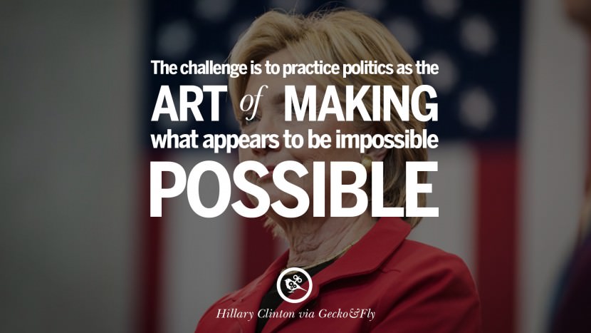 The challenge is to practice politics as the art of making what appears to be impossible, possible. Quote by Hillary Clinton