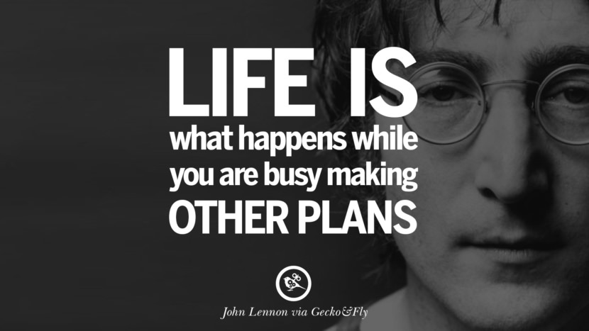 Life is what happens while you are busy making other plans. Quote by John Lennon