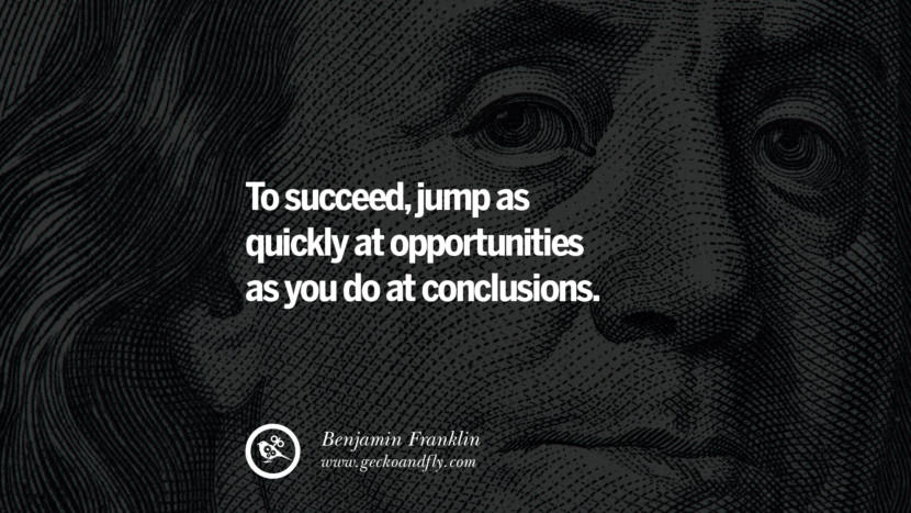To succeed, jump as quickly at opportunities as you do at conclusions. Quote by Benjamin Franklin