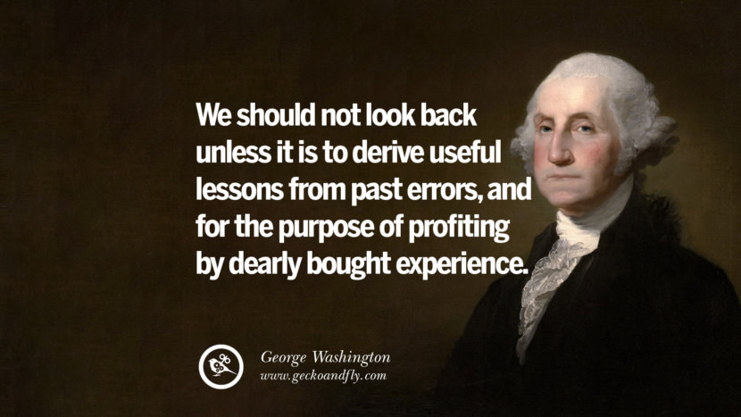We should not look back unless it is to derive useful lessons from the past errors, and for the purpose of profiting by dearly bought experience.