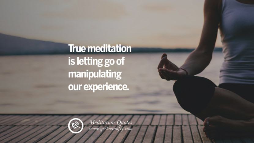 True meditation is letting go of manipulating their experience.