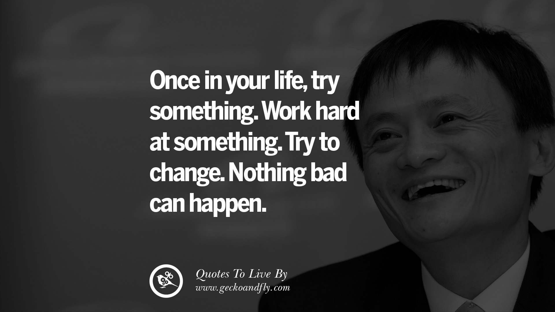 Once In Your Life Try Something Work Hard At Something Try To Change