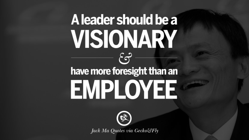 A leader should be visionary and have more foresight than an employee. Quote by Jack Ma