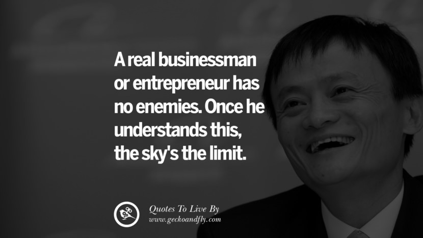 A real businessman or entrepreneur has no enemies. Once he understands this, the sky's the limit. Quote by Jack Ma