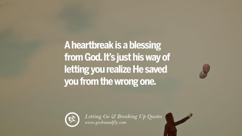 A heartbreak is a blessing from God. It’s just his way of letting you realize he saved you from the wrong one.