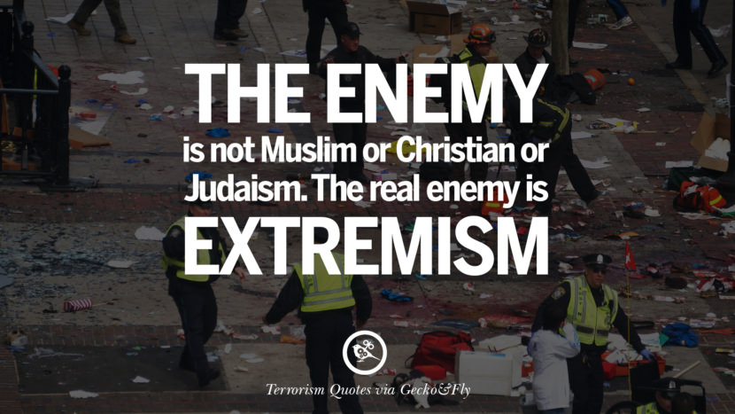 Th e enemy is not Muslim or Christian or Judaism. The real enemy is extremism.