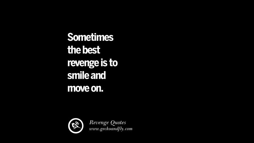 Sometimes the best revenge is to smile and move on.