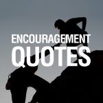 Words Of Encouragement Quotes On Life, Strength & Never Giving Up