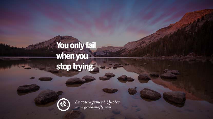 You only fail when you stop trying.