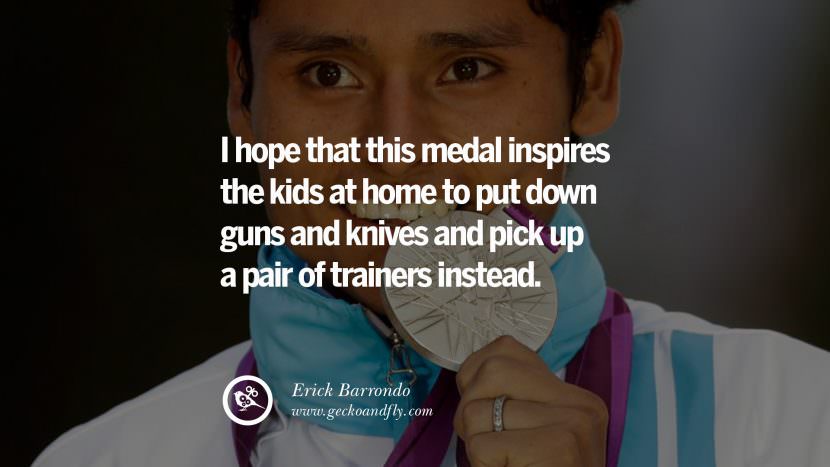 I hope that this medal inspires the kids at home to put down guns and knives and pick up a pair of trainers instead. - Erick Barrondo Racewalk