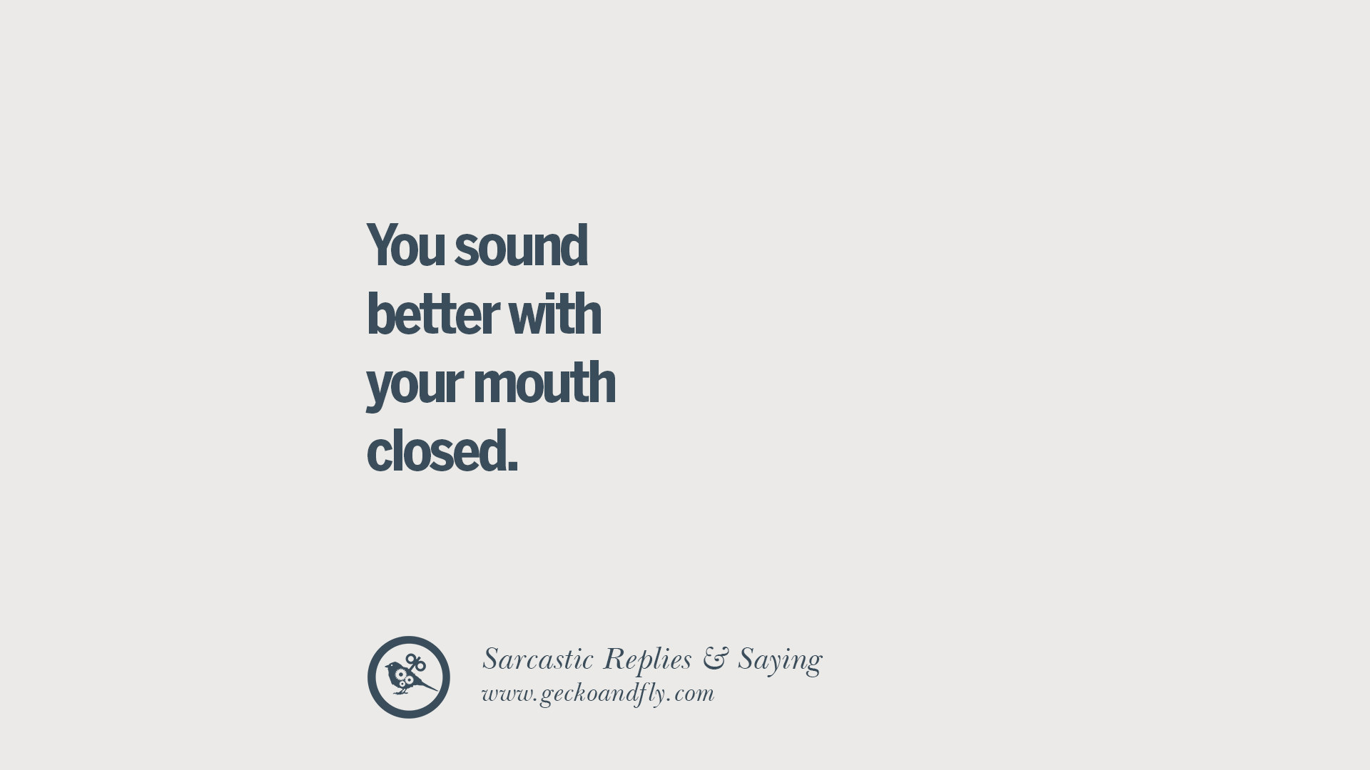 You Sound better with your mouth closed..