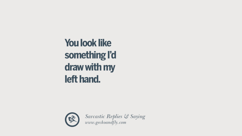 You look like something I'd draw with my left hand.