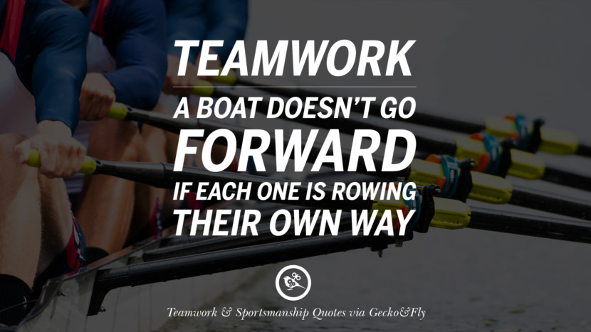 Teamwork - A boat doesn't go forward if each one is rowing their own way.