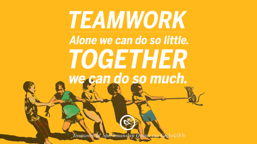 Teamwork - Alone they can do so little. Together they can do so much.