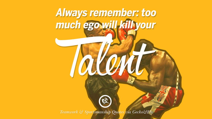 Always remember: too much ego will kill your talent.