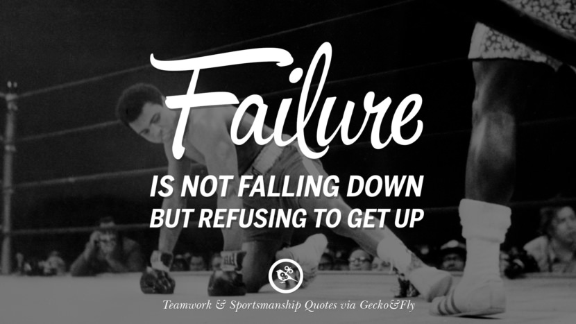 Failure is not falling down but refusing to get up.