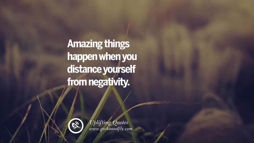 Amazing things happen when you distance yourself from negativity.