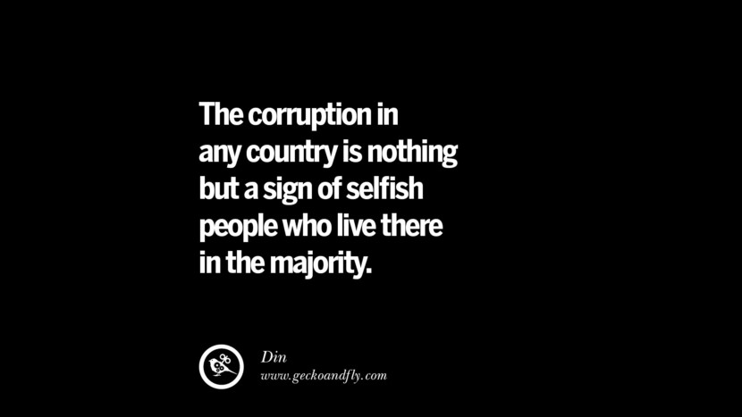 The corruption in any country is nothing but a sign of selfish people who live there in the majority. - Din