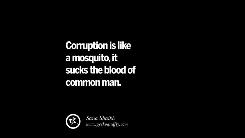 Corruption is like a mosquito, it sucks the blood of common man. - Sana Shaikh