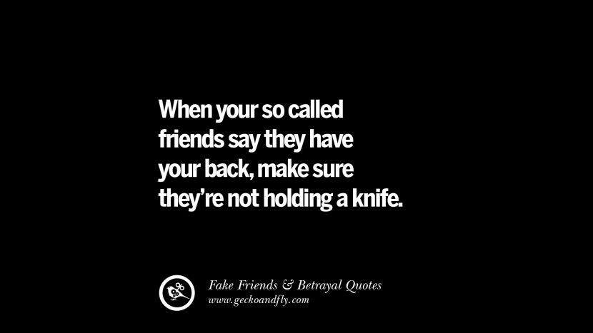 When your so called friends say they have your back, make sure they're not holding a knife.