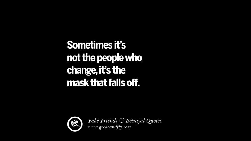 Sometimes it's not the people who change, it's the mask that falls off.