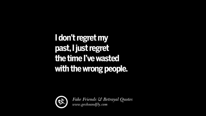 I don't regret my past, I just regret the time I've wasted with the wrong people.