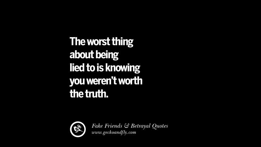 The worst thing about being lied to is knowing you weren't worth the truth.