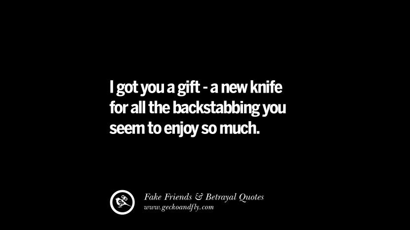I got you a gift - a new knife for all the backstabbing you seem to enjoy so much.