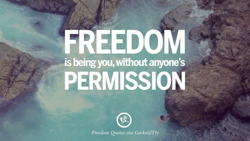 Freedom is being you, without anyone's permission.