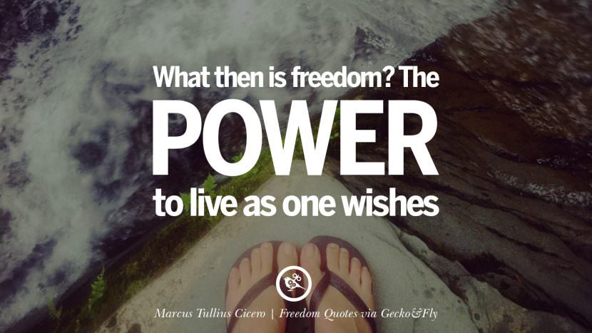 What then is freedom? The power to live as one wishes. - Marcus Tullius Cicero