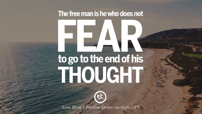 The free man is he who does not fear to go to the end of his thought. - Leon Blum