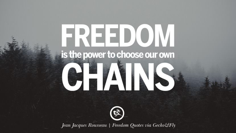 Freedom is the power to choose their own chains. - Jean Jacques Rousseau