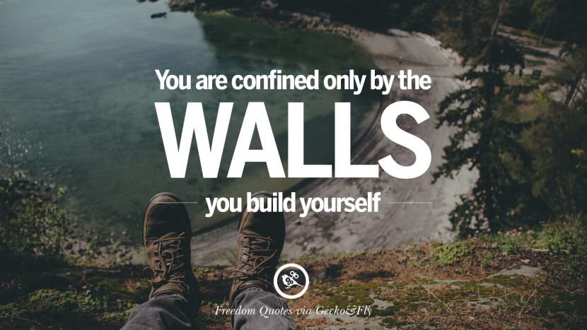 You are confined only by the walls you build yourself.