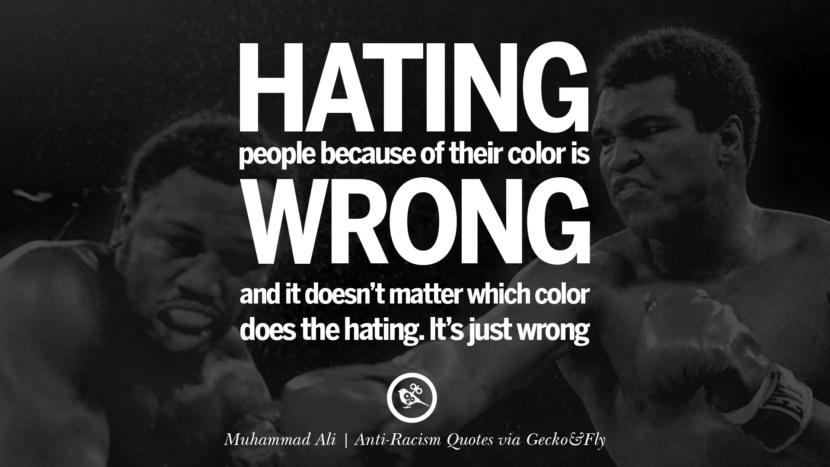 Hating people because of their color is wrong and it doesn't matter which color does the hating. It's just wrong. - Muhammad Ali