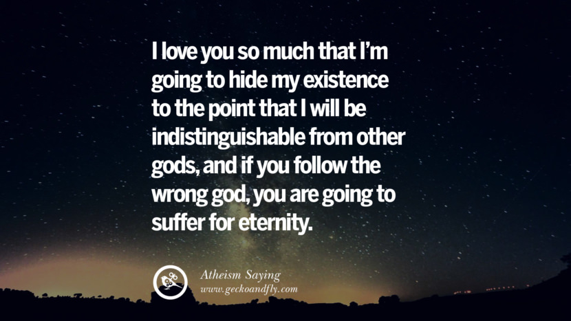 I love you so much that I'm going to hide my existence to the point that I will be indistinguishable from other gods, and if you follow the wrong god, you are going to suffer for eternity.