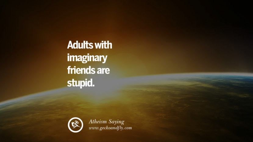 Adults with imaginary friends are stupid.