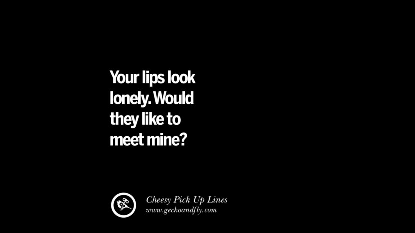 Your lips look lonely. Would they like to meet mine?