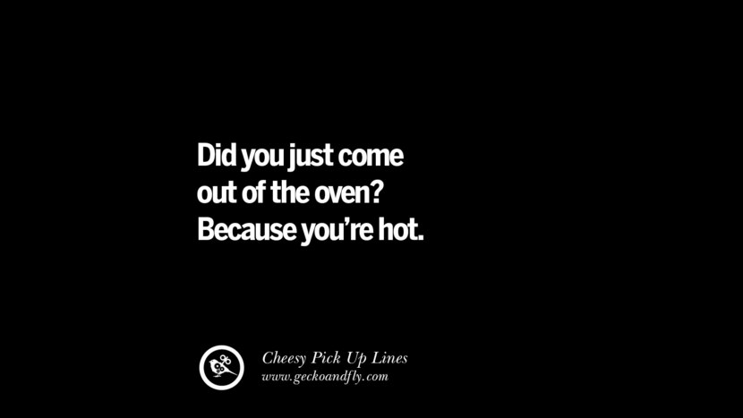 Did you just come out of the oven? だって熱いんだもん。 Cheesy Funny Tinder Pick Up Lines