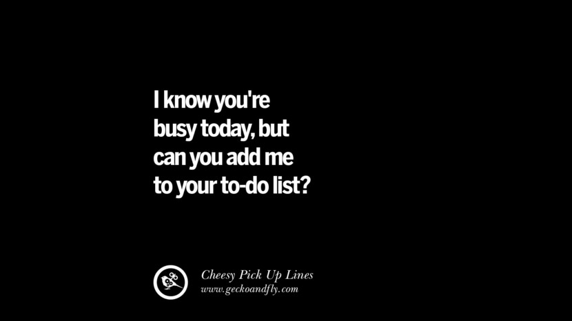 I know you're busy today, but can you add me to your to-do list?