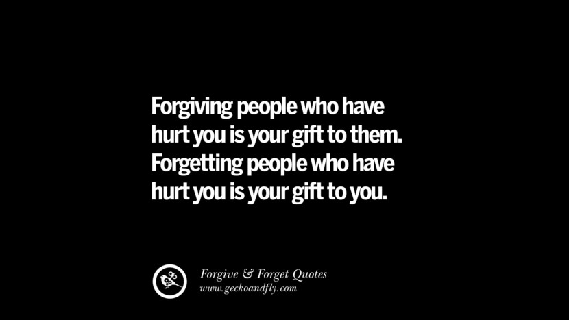 Forgiving people who have hurt you is your gift to them. Forgetting people who have hurt you is your gift to you.